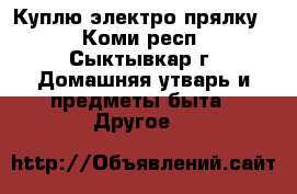 Куплю электро прялку  - Коми респ., Сыктывкар г. Домашняя утварь и предметы быта » Другое   